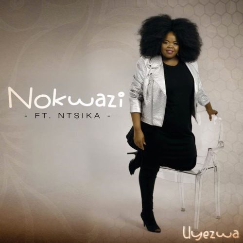 Nokwazi - Uyezwa ft. Ntsika