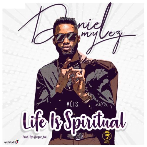 Daniel Mylez – Life Is Spiritual (#Lis) [New Song] | @danielmylez