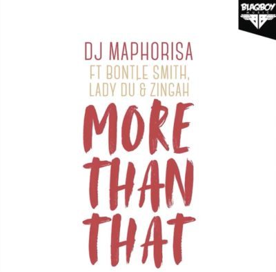 DJ Maphorisa - More Than That ft. Bontle Smith, Lady Du, Zingah