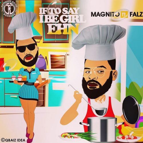 DOWNLOAD Magnito feat. Falz - 'If To Say I Be Girl Ehn' MP3