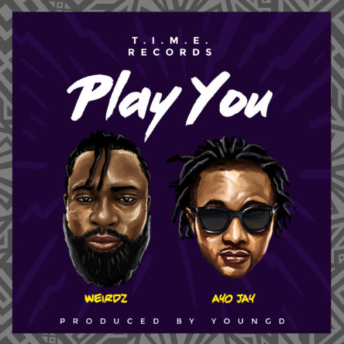 download Weirdz ft. Ayo Jay - Play You