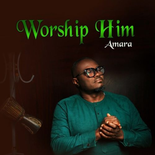 AMARA – Worship Him