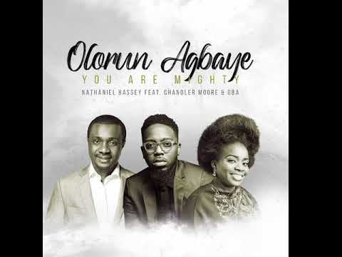 Nathaniel Bassey – Olorun Agbaye (You Are Mighty) ft Chandler Moore & Oba