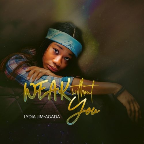 Lydia Jim Agada – Weak Without You
