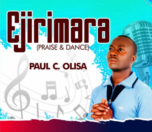 Paul C. Olisa - Ejirimara (Praise & Dance)